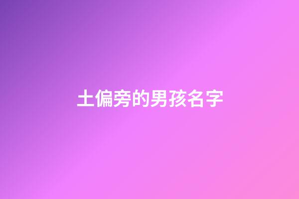 土偏旁的男孩名字(土字偏旁的男孩名字)-第1张-男孩起名-玄机派