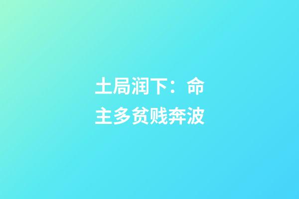 土局润下：命主多贫贱奔波