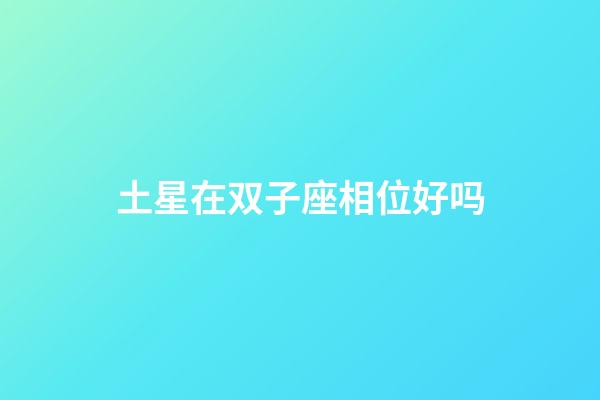 土星在双子座相位好吗-第1张-星座运势-玄机派