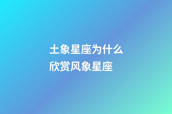 土象星座为什么欣赏风象星座-第1张-星座运势-玄机派