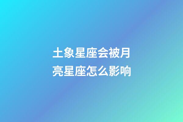 土象星座会被月亮星座怎么影响-第1张-星座运势-玄机派