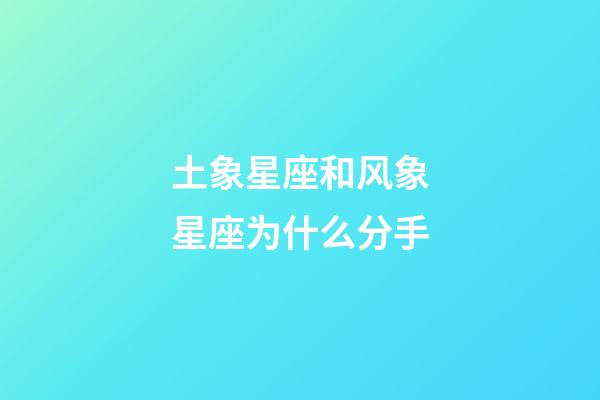 土象星座和风象星座为什么分手-第1张-星座运势-玄机派