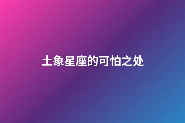 土象星座的可怕之处（土象最花心的星座）-第1张-星座运势-玄机派