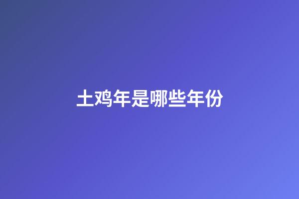 土鸡年是哪些年份