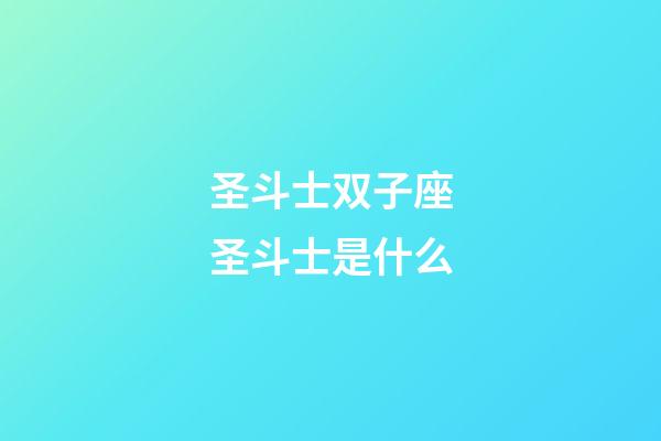 圣斗士双子座圣斗士是什么-第1张-星座运势-玄机派