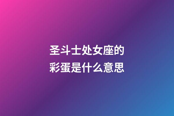 圣斗士处女座的彩蛋是什么意思-第1张-星座运势-玄机派