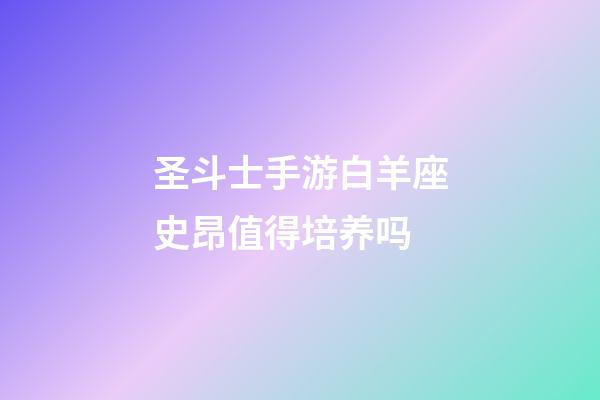 圣斗士手游白羊座史昂值得培养吗-第1张-星座运势-玄机派