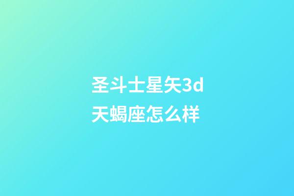 圣斗士星矢3d天蝎座怎么样-第1张-星座运势-玄机派