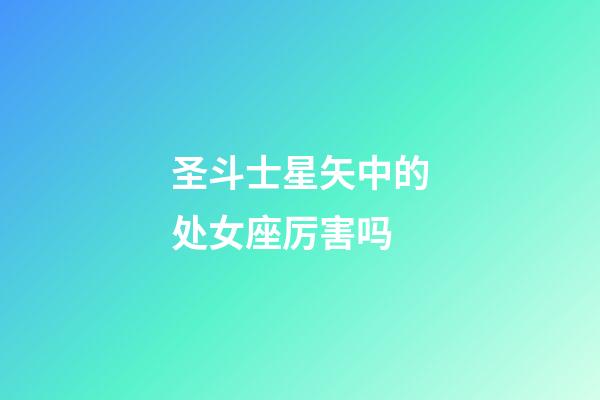 圣斗士星矢中的处女座厉害吗-第1张-星座运势-玄机派