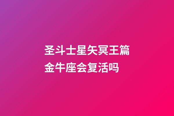 圣斗士星矢冥王篇金牛座会复活吗-第1张-星座运势-玄机派