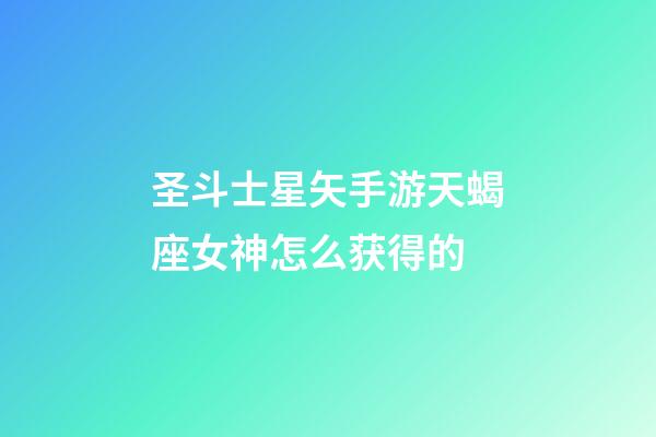 圣斗士星矢手游天蝎座女神怎么获得的-第1张-星座运势-玄机派