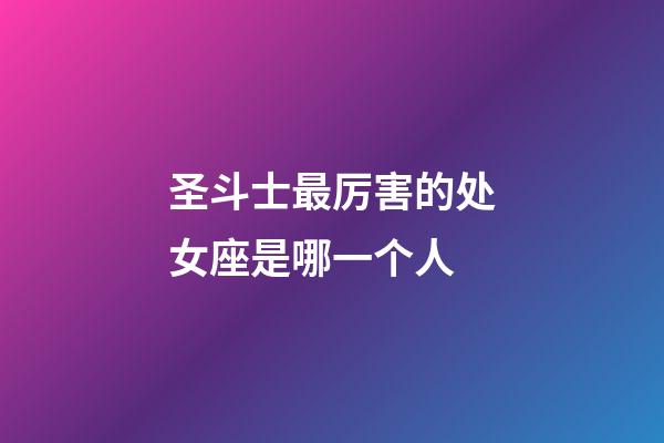 圣斗士最厉害的处女座是哪一个人-第1张-星座运势-玄机派