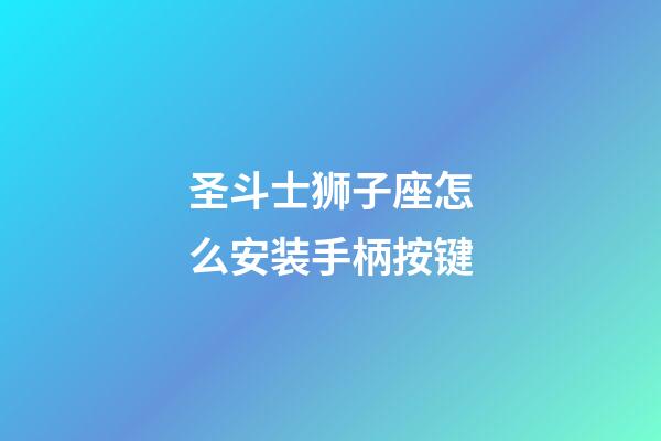 圣斗士狮子座怎么安装手柄按键-第1张-星座运势-玄机派