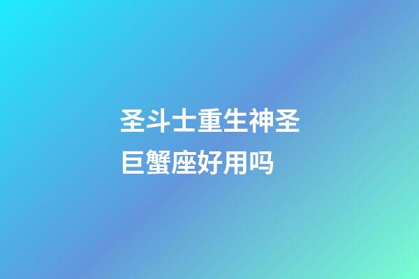 圣斗士重生神圣巨蟹座好用吗-第1张-星座运势-玄机派