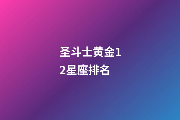 圣斗士黄金12星座排名-第1张-星座运势-玄机派