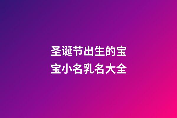 圣诞节出生的宝宝小名乳名大全