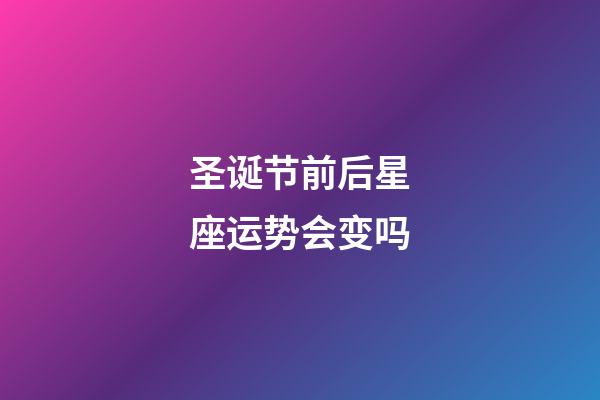 圣诞节前后星座运势会变吗-第1张-星座运势-玄机派