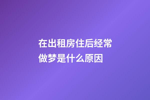 在出租房住后经常做梦是什么原因