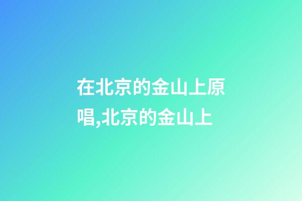 在北京的金山上原唱,北京的金山上(电Sax版)-第1张-观点-玄机派