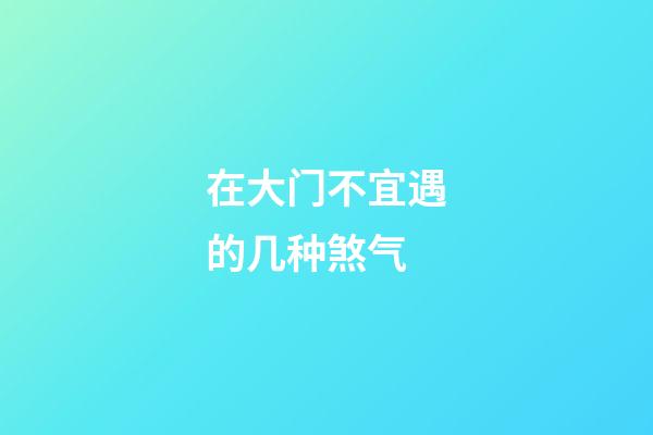 在大门不宜遇的几种煞气