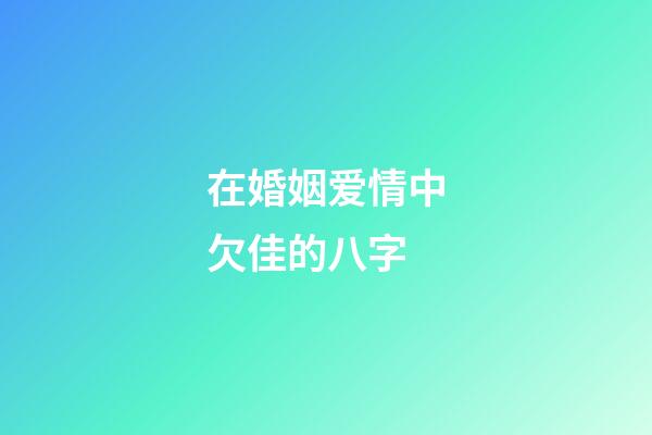 在婚姻爱情中欠佳的八字