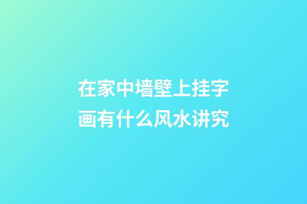 在家中墙壁上挂字画有什么风水讲究