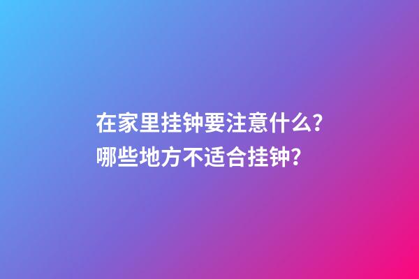 在家里挂钟要注意什么？哪些地方不适合挂钟？