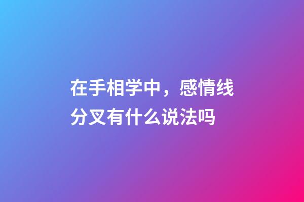 在手相学中，感情线分叉有什么说法吗