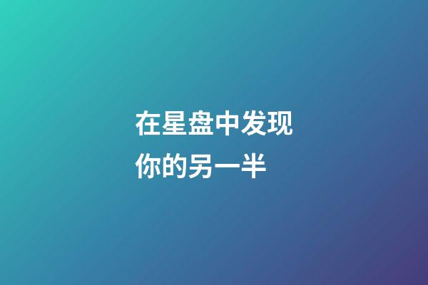 在星盘中发现你的另一半-第1张-星座运势-玄机派