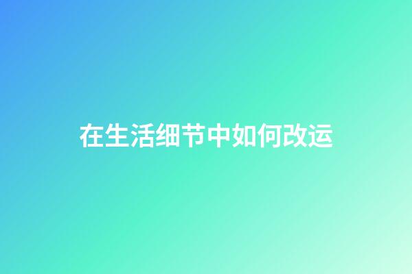 在生活细节中如何改运