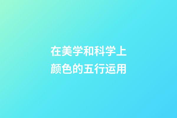 在美学和科学上颜色的五行运用