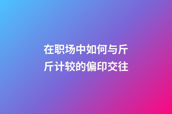 在职场中如何与斤斤计较的偏印交往
