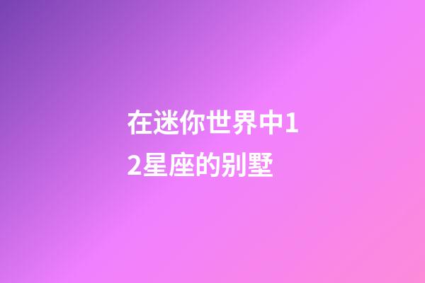 在迷你世界中12星座的别墅-第1张-星座运势-玄机派