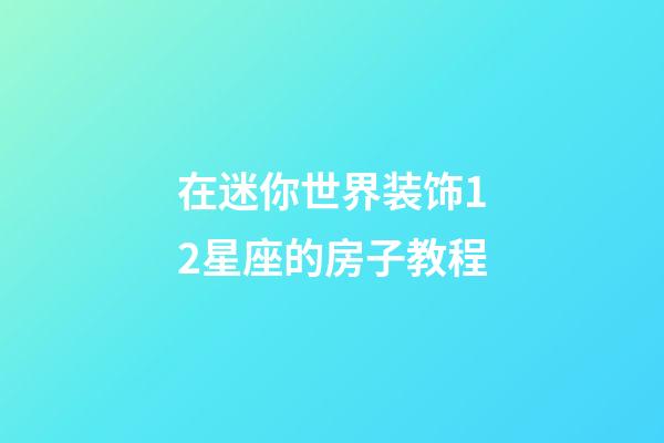 在迷你世界装饰12星座的房子教程-第1张-星座运势-玄机派