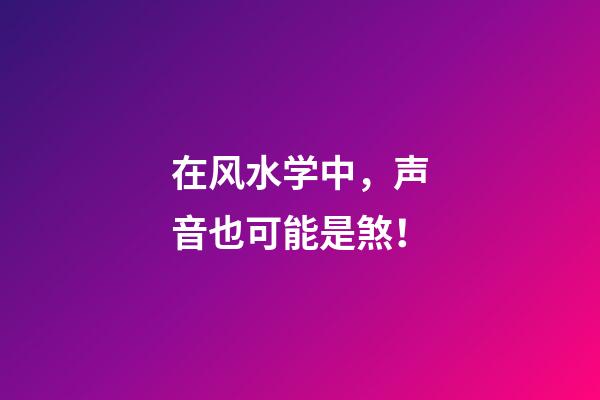 在风水学中，声音也可能是煞！