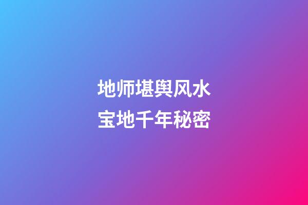 地师堪舆风水宝地千年秘密