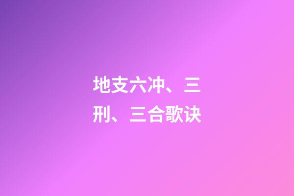 地支六冲、三刑、三合歌诀