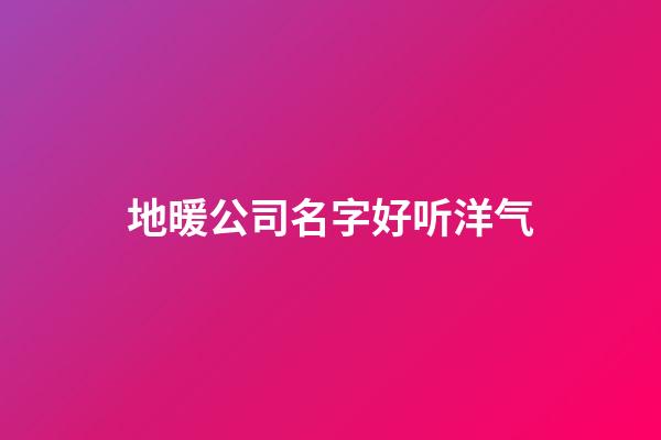 地暖公司名字好听洋气