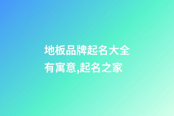 地板品牌起名大全有寓意,起名之家-第1张-商标起名-玄机派