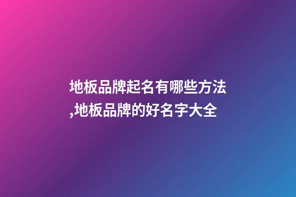 地板品牌起名有哪些方法,地板品牌的好名字大全-第1张-商标起名-玄机派