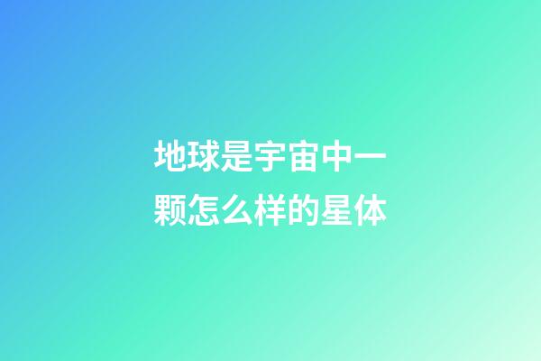 地球是宇宙中一颗怎么样的星体-第1张-星座运势-玄机派