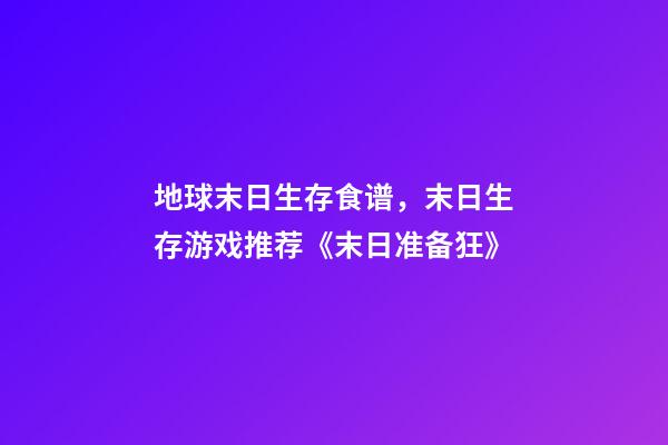 地球末日生存食谱，末日生存游戏推荐《末日准备狂》-第1张-观点-玄机派
