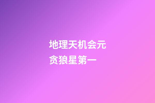 地理天机会元贪狼星第一