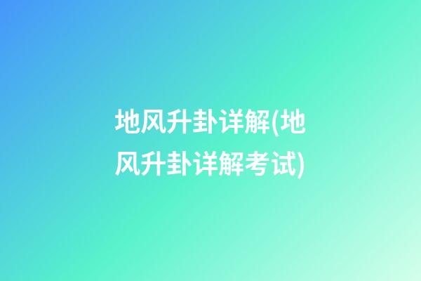 地风升卦详解(地风升卦详解考试)