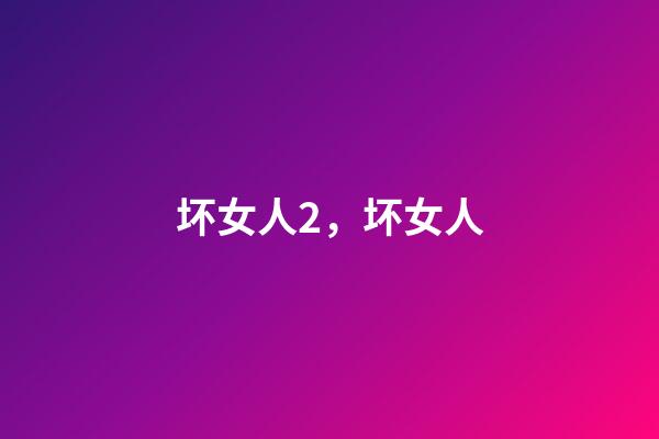 坏女人2，坏女人-第1张-观点-玄机派