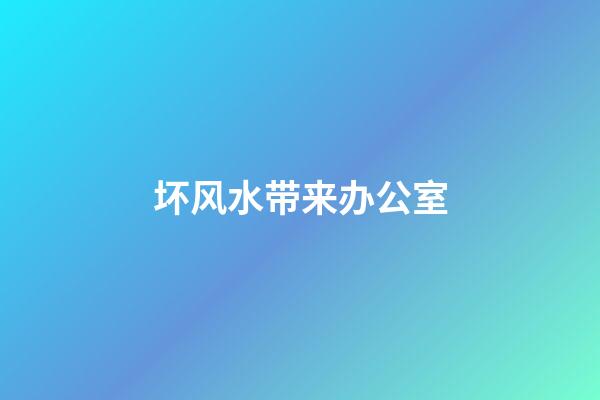 坏风水带来办公室