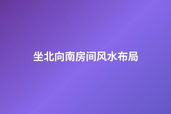 坐北向南房间风水布局
