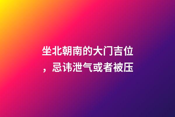 坐北朝南的大门吉位，忌讳泄气或者被压