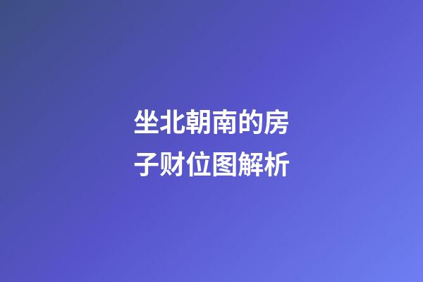 坐北朝南的房子财位图解析