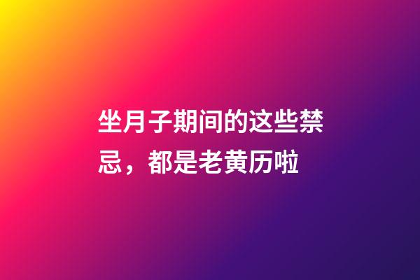 坐月子期间的这些禁忌，都是老黄历啦
